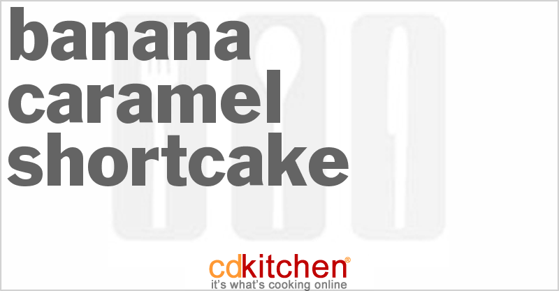 Banana-Caramel Shortcake - CDKitchen.com