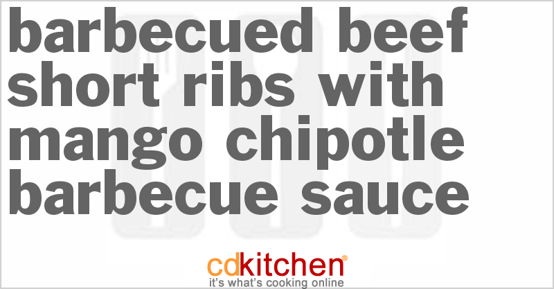 Barbecued Beef Short Ribs With Mango-Chipotle Barbecue Sauce - CDKitchen.com