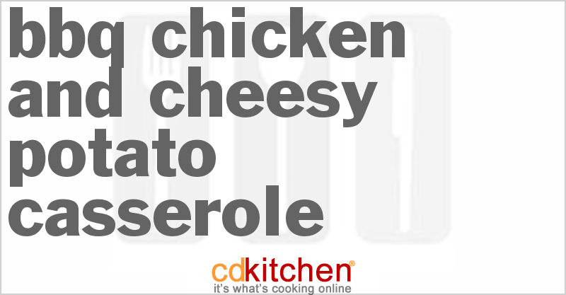 BBQ Chicken And Cheesy Potato Casserole - CDKitchen.com