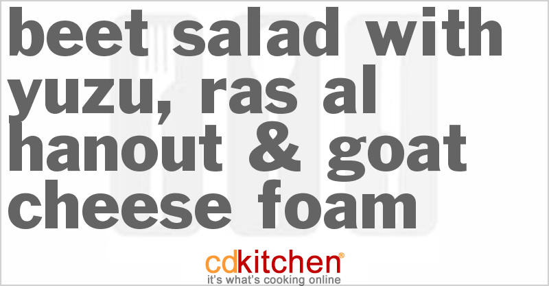Beet Salad With Yuzu, Ras Al Hanout & Goat Cheese Foam - CDKitchen.com