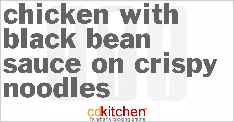 Chicken With Black Bean Sauce on Crispy Noodles - CDKitchen.com