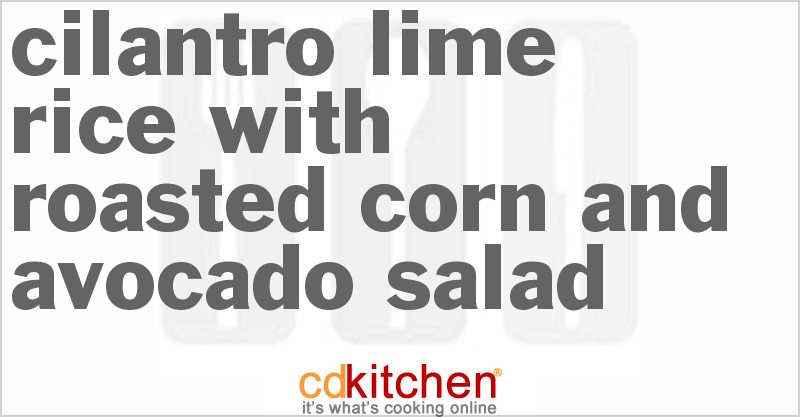Cilantro Lime Rice With Roasted Corn And Avocado Salad - CDKitchen.com