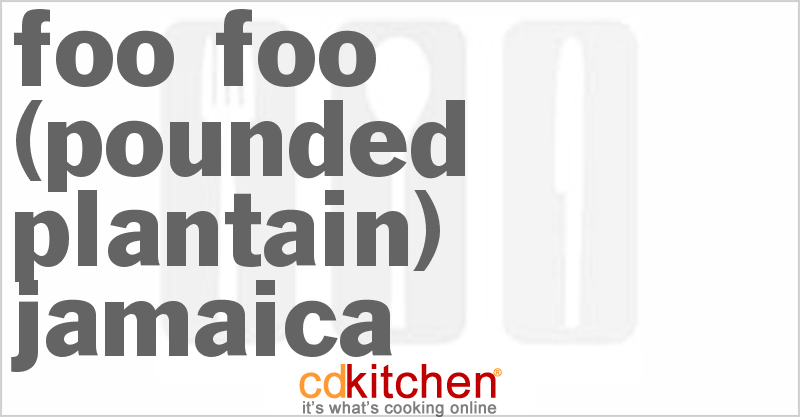 Foo Foo (Pounded Plantain) Jamaica - CDKitchen.com