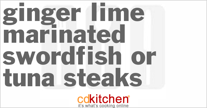 Ginger-Lime Marinated Swordfish or Tuna Steaks - CDKitchen.com