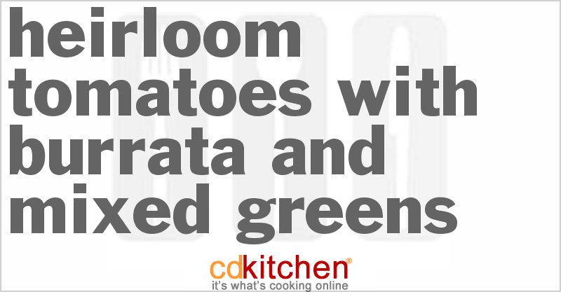 Heirloom Tomatoes with Burrata and Mixed Greens - CDKitchen.com