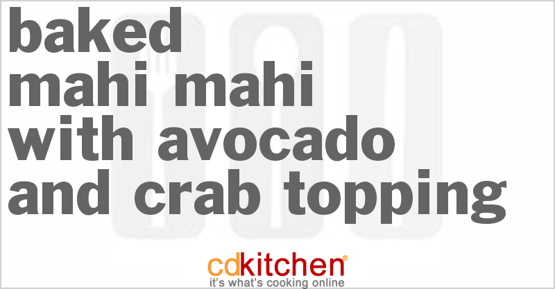 Baked Mahi Mahi With Avocado And Crab Topping - CDKitchen.com