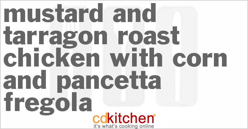 Mustard and Tarragon Roast Chicken with Corn and Pancetta Fregola - CDKitchen.com