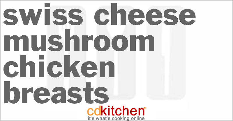 Swiss Cheese Mushroom Chicken Breasts - CDKitchen.com