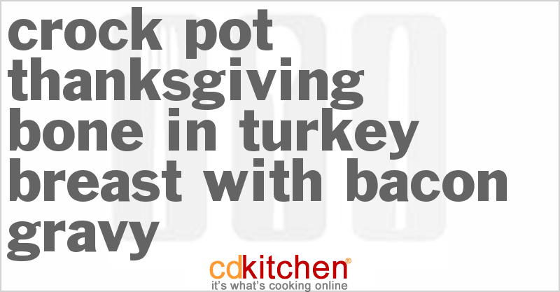 Thanksgiving Bone-In Turkey Breast With Bacon Gravy - CDKitchen.com