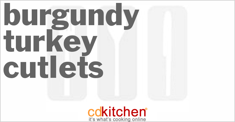 Burgundy Turkey Cutlets - CDKitchen.com