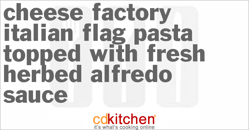 Cheese Factory Italian Flag Pasta Topped With Fresh Herbed Alfredo Sauce - CDKitchen.com