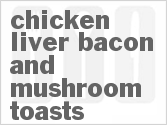 recipe for chicken liver bacon and mushroom toasts