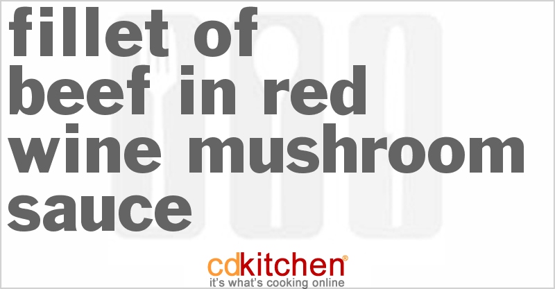 Fillet of Beef in Red Wine Mushroom Sauce - CDKitchen.com