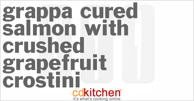 Grappa Cured Salmon With Crushed Grapefruit Crostini - CDKitchen.com