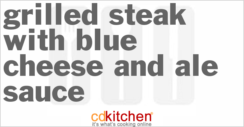 Grilled Steak With Blue Cheese And Ale Sauce - CDKitchen.com