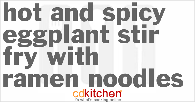 Hot And Spicy Eggplant Stir-Fry With Ramen Noodles - CDKitchen.com