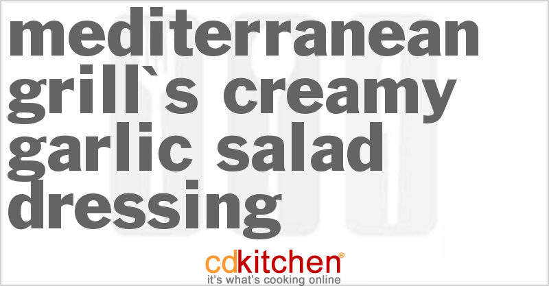Mediterranean Grill's Creamy Garlic Salad Dressing - CDKitchen.com