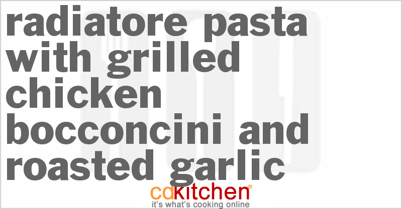 Radiatore Pasta With Grilled Chicken Bocconcini And Roasted Garlic - CDKitchen.com