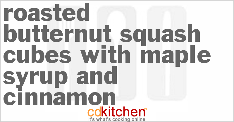 Roasted Butternut Squash Cubes with Maple Syrup and Cinnamon - CDKitchen.com