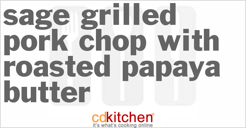 Sage Grilled Pork Chop With Roasted Papaya Butter - CDKitchen.com