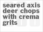 recipe for seared axis deer chops with crema grits