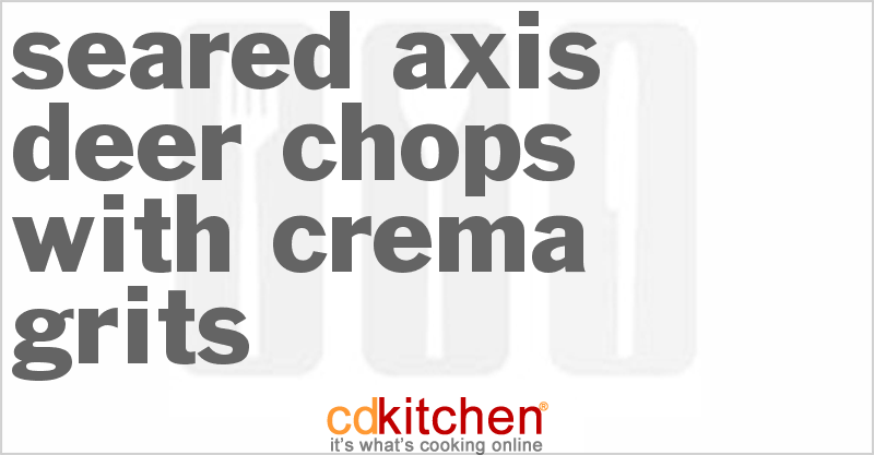 Seared Axis Deer Chops With Crema Grits - CDKitchen.com
