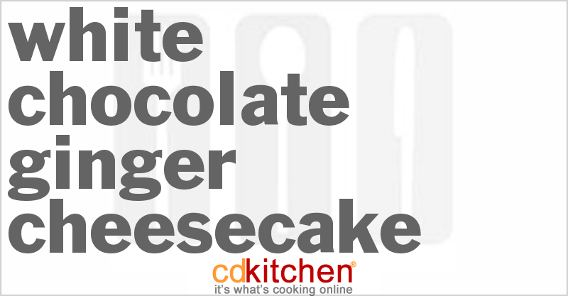 White Chocolate-Ginger Cheesecake - CDKitchen.com