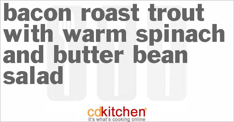 Bacon Roast Trout with Warm Spinach and Butter Bean Salad - CDKitchen.com