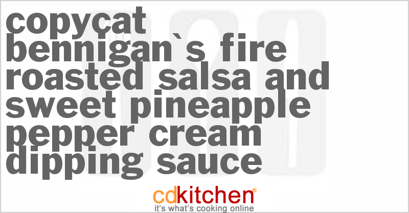 Bennigan's Fire-Roasted Salsa and Sweet Pineapple Pepper Cream Dipping Sauce - CDKitchen.com