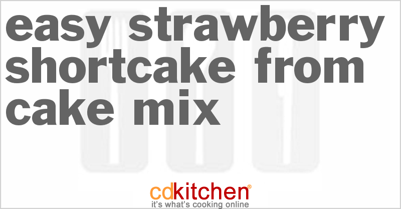 Easy Strawberry Shortcake From Cake Mix - CDKitchen.com