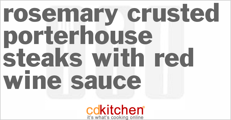 Rosemary-Crusted Porterhouse Steaks With Red Wine Sauce - CDKitchen.com