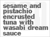 recipe for sesame and pistachio encrusted tuna with wasabi dream sauce
