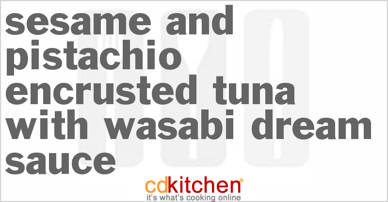 Sesame and Pistachio Encrusted Tuna with Wasabi Dream Sauce - CDKitchen.com