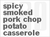 recipe for spicy smoked pork chop potato casserole