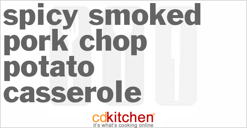 Spicy Smoked Pork Chop Potato Casserole - CDKitchen.com