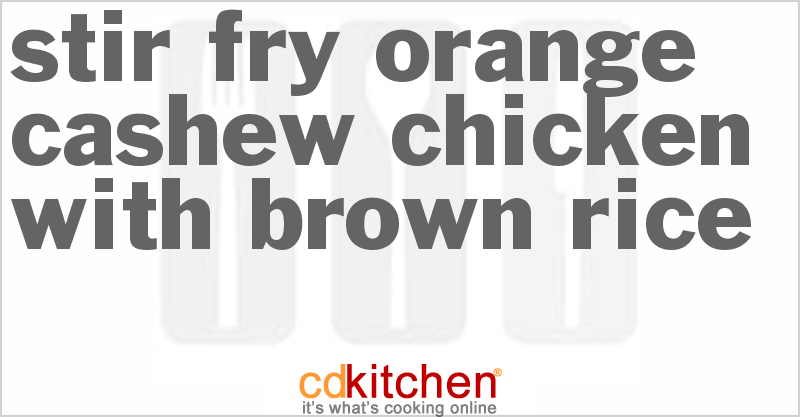 Stir Fry Orange Cashew Chicken With Brown Rice - CDKitchen.com