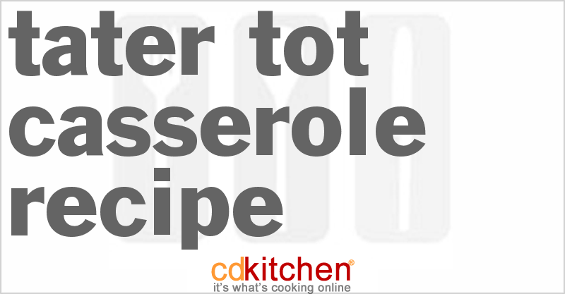 Tater Tot Casserole - CDKitchen.com