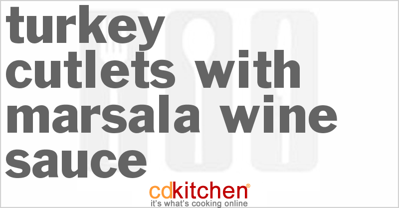 Turkey Cutlets With Marsala Wine Sauce - CDKitchen.com