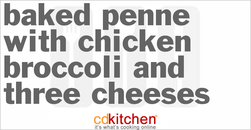 Baked Penne with Chicken Broccoli and Three Cheeses - CDKitchen.com