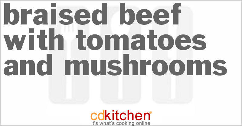 Braised Beef With Tomatoes And Mushrooms - CDKitchen.com