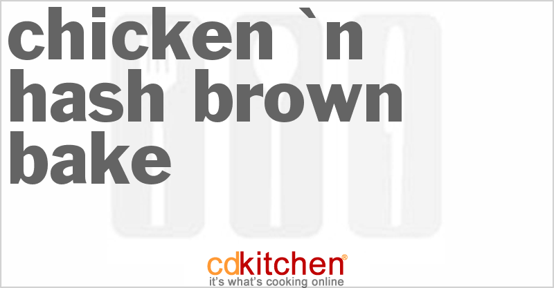 Chicken 'n Hash Brown Bake - CDKitchen.com