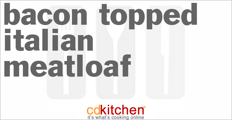 Bacon Topped Italian Meatloaf - CDKitchen.com