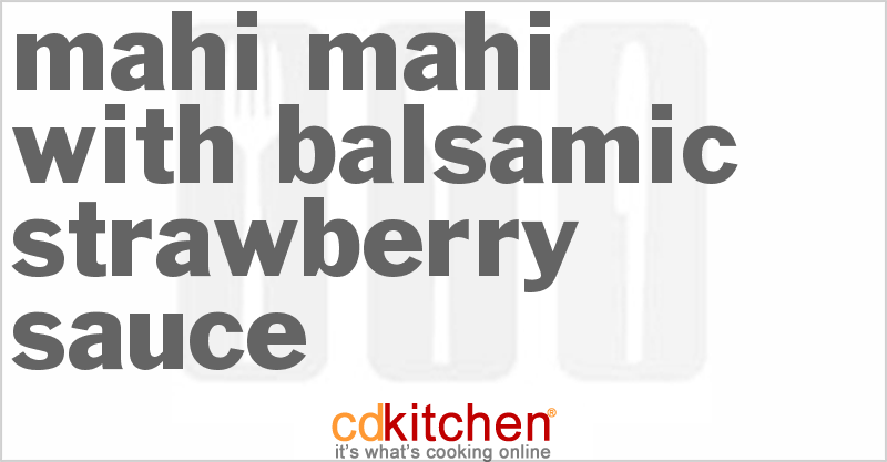 Mahi Mahi with Balsamic Strawberry Sauce - CDKitchen.com