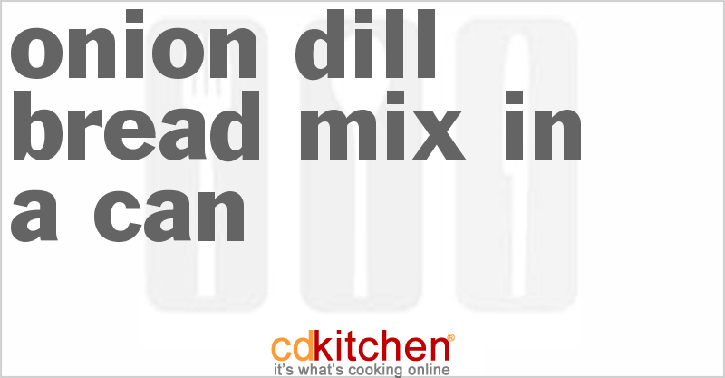 Onion Dill Bread Mix In A Can - CDKitchen.com