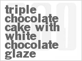 recipe for triple chocolate cake with white chocolate glaze