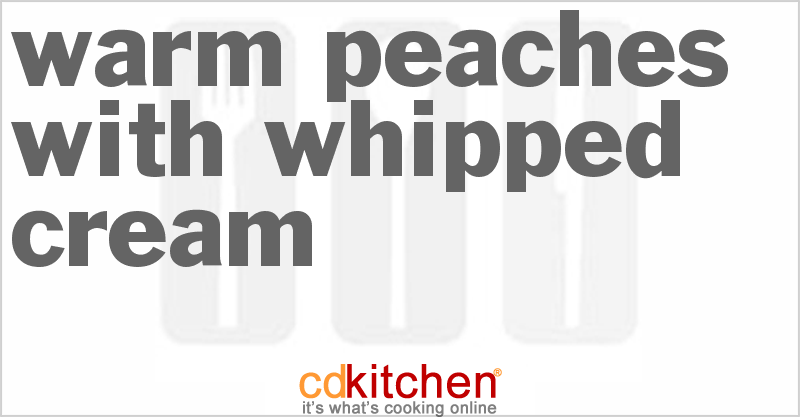 Warm Peaches With Whipped Cream - CDKitchen.com