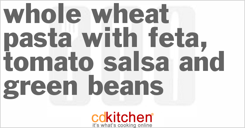 Whole Wheat Pasta With Feta, Tomato Salsa and Green Beans - CDKitchen.com