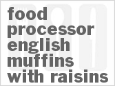 Food Processor English Muffins With Raisins