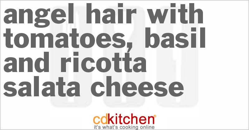 Angel Hair With Tomatoes, Basil And Ricotta Salata Cheese - CDKitchen.com