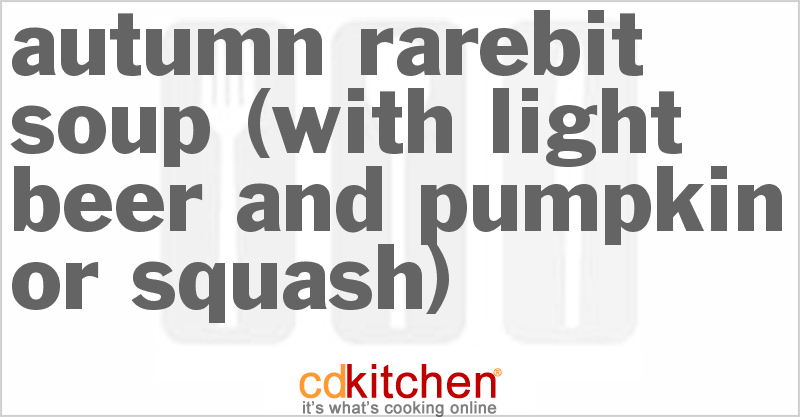 Autumn Rarebit Soup (with Light Beer And Pumpkin Or Squash) - CDKitchen.com